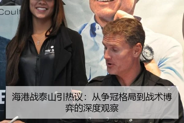 海港战泰山引热议：从争冠格局到战术博弈的深度观察